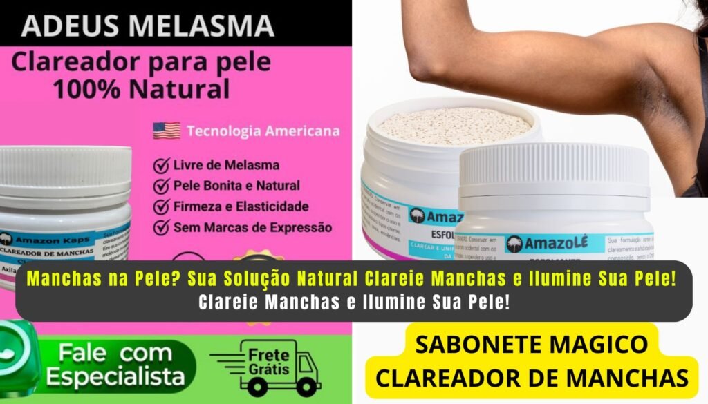 Manchas na Pele? Sua Solução Natural Clareie Manchas e Ilumine Sua Pele!